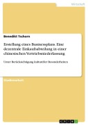 Cover-Bild zum Titel 'Erstellung eines Businessplans. Eine dezentrale Einkaufsabteilung in einer chinesischen Vertriebsniederlassung' von 'Benedikt Tschorn'