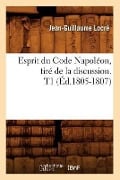 Esprit Du Code Napoléon, Tiré de la Discussion. T1 (Éd.1805-1807) - Jean-Guillaume Locré