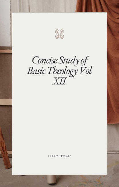 Concise Study of Basic Theology Vol XII - Henry Epps