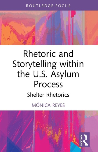 Rhetoric and Storytelling within the U.S. Asylum Process - Mónica Reyes