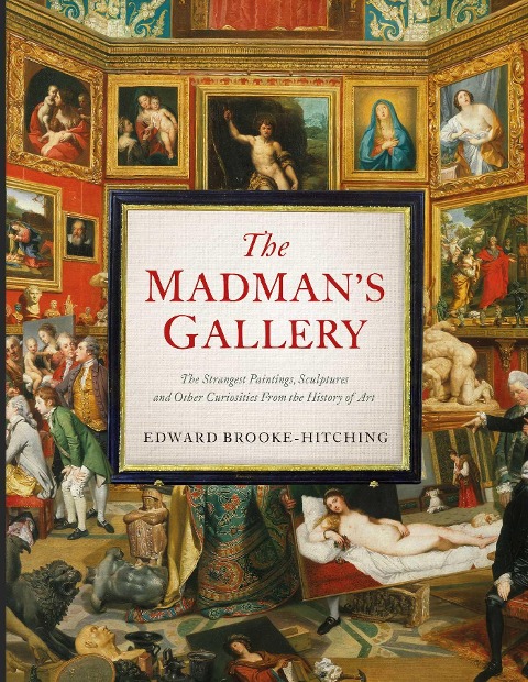 The Madman's Gallery - Edward Brooke-Hitching