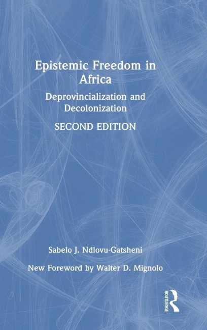Epistemic Freedom in Africa - Sabelo J. Ndlovu-Gatsheni