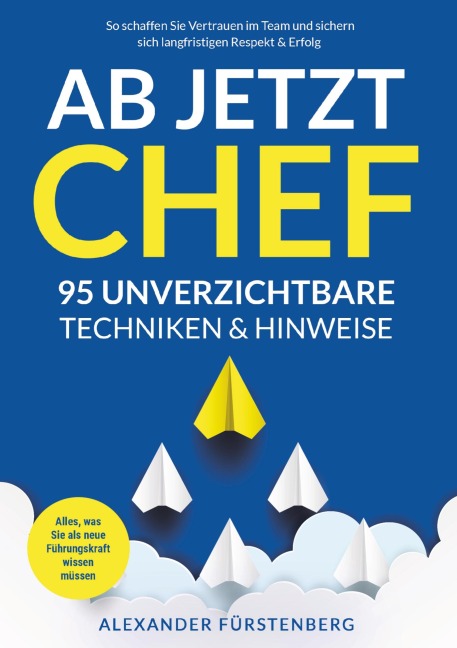 Ab jetzt Chef - 95 unverzichtbare Techniken & Hinweise - Alexander Fürstenberg