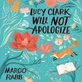 Cover-Bild zum Titel 'Lucy Clark Will Not Apologize Lib/E' von 'Margo Rabb'