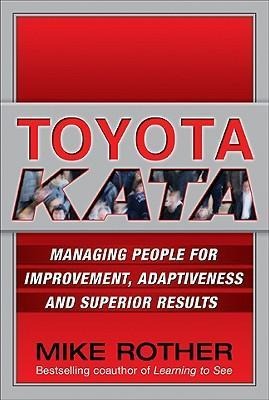 Toyota Kata: Managing People for Improvement, Adaptiveness and Superior Results - Mike Rother