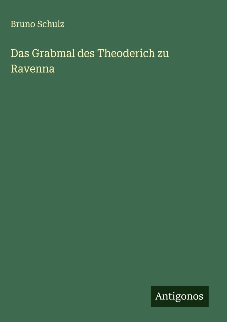 Das Grabmal des Theoderich zu Ravenna - Bruno Schulz