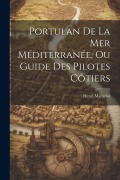 Portulan De La Mer Méditerranée, Ou Guide Des Pilotes Côtiers - Henri Michelot