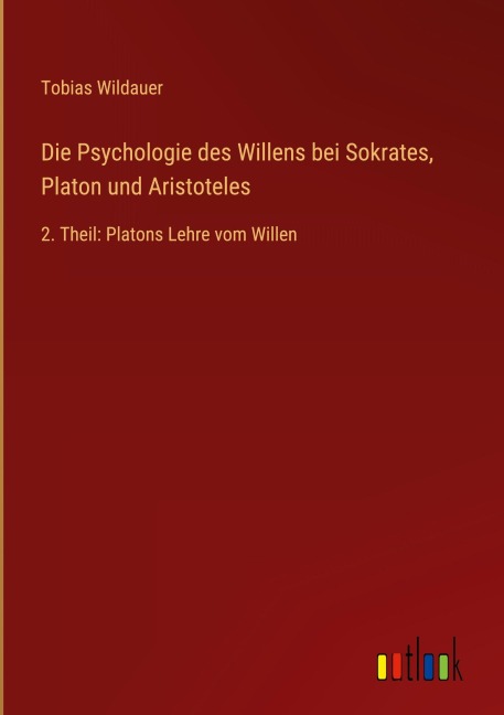 Die Psychologie des Willens bei Sokrates, Platon und Aristoteles - Tobias Wildauer