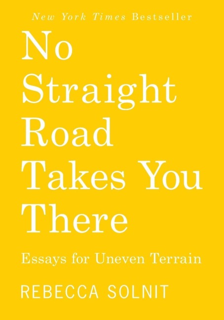 No Straight Road Takes You There - Rebecca Solnit