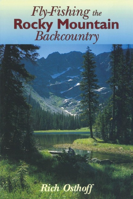 Fly-Fishing the Rocky Mountain Backcountry - Rich Osthoff