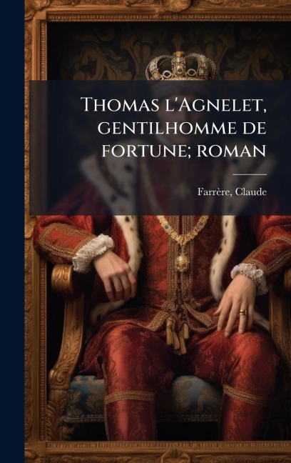 Thomas l'Agnelet, gentilhomme de fortune; roman - Claude Farrère