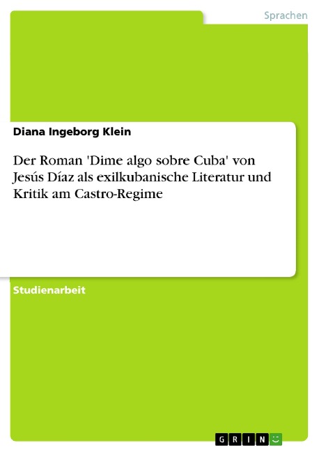 Der Roman 'Dime algo sobre Cuba' von Jesús Díaz als exilkubanische Literatur und Kritik am Castro-Regime - Diana Ingeborg Klein