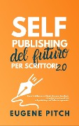 Cover-Bild zum Titel 'Self-Publishing del Futuro per Scrittori 2.0 (Self-Publishing Facile)' von 'Eugene Pitch'