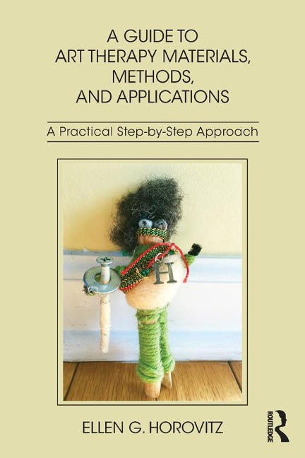 A Guide to Art Therapy Materials, Methods, and Applications - Ellen G. Horovitz
