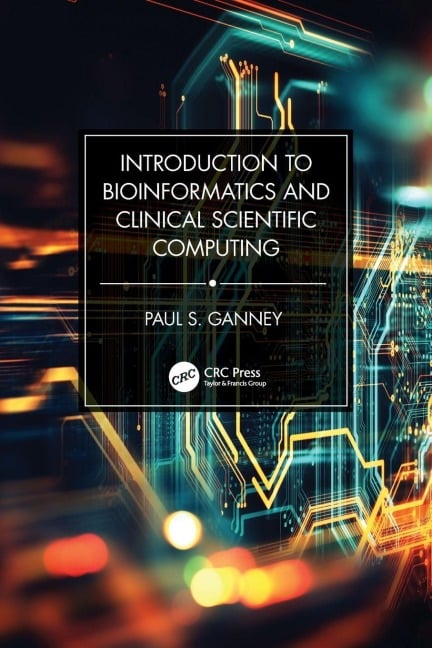 Introduction to Bioinformatics and Clinical Scientific Computing - Paul S. Ganney