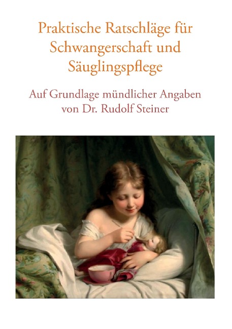 Praktische Ratschläge für Schwangerschaft und Säuglingspflege auf Grundlage mündlicher Angaben von Dr. Rudolf Steiner - Vera Lorenzin