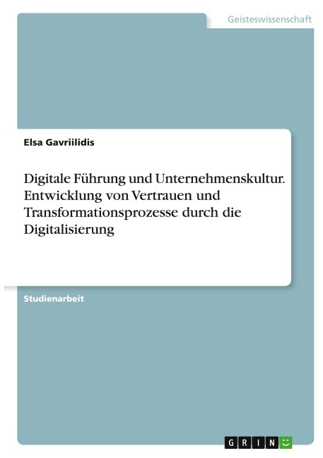 Digitale Führung und Unternehmenskultur. Entwicklung von Vertrauen und Transformationsprozesse durch die Digitalisierung - Elsa Gavriilidis