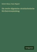 Cover-Bild zum Titel 'Die zweite allgemeine christkatholische Kirchenversammlung' von 'Robert Blum, Franz Wigard'