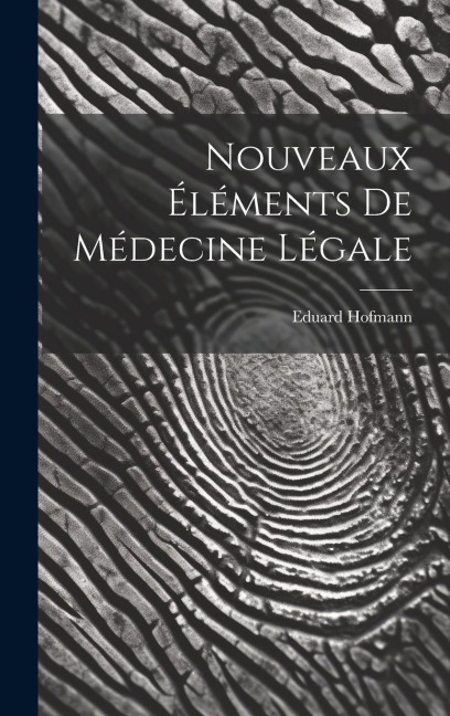 Nouveaux Éléments De Médecine Légale - Eduard Hofmann