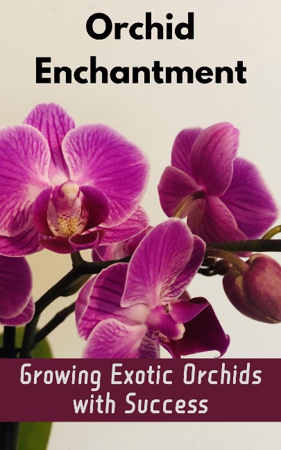 Orchid Enchantment : Growing Exotic Orchids with Success - Ruchini Kaushalya