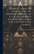 Cours Complet De Maçonnerie, Ou Histoire Générale De L'initiation Depuis Son Origine Jusqu'à Son Institution En France... - Pierre-Gérard Vassal