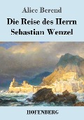 Die Reise des Herrn Sebastian Wenzel - Alice Berend