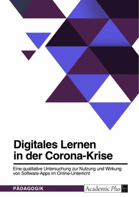 Digitales Lernen in der Corona-Krise. Eine qualitative Untersuchung zur Nutzung und Wirkung von Software-Apps im Online-Unterricht - Anonymous