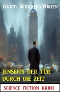 Jenseits der Tür durch die Zeit: Science Fiction Krimi - David Wright O'Brien