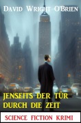 Cover-Bild zum Titel 'Jenseits der Tür durch die Zeit: Science Fiction Krimi' von 'David Wright O'Brien'