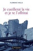 Cover-Bild zum Titel 'Je cueillerai la vie et je te l'offrirai' von 'Florence Wells'