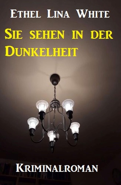 Sie sehen in der Dunkelheit: Kriminalroman - Ethel Lina White