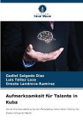 Cover-Bild zum Titel 'Aufmerksamkeit für Talente in Kuba' von 'Gadiel Salgado Díaz, Luis Tellez Lazo, Oreste Landrove Ramírez'