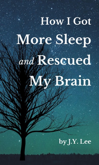 How I Got More Sleep and Rescued My Brain - J. Y. Lee