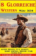 Cover-Bild zum Titel '8 Glorreiche Western März 2024' von 'Alfred Bekker, Pete Hackett, Timothy Stahl, Barry Gorman'