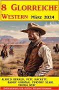Cover-Bild zum Titel '8 Glorreiche Western März 2024' von 'Alfred Bekker, Barry Gorman, Pete Hackett, Timothy Stahl'