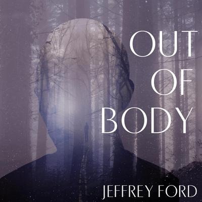 Out of Body Lib/E - Jeffrey Ford