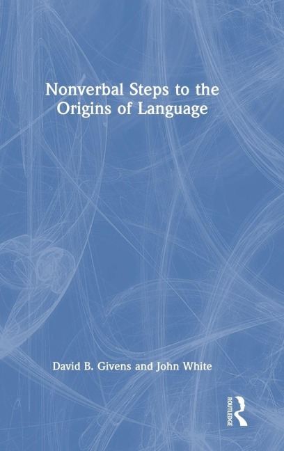 Nonverbal Steps to the Origins of Language - David B. Givens, John White