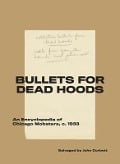 Bullets for Dead Hoods: An Encyclopedia of Chicago Mobsters, C. 1933 - 