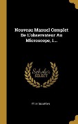 Cover-Bild zum Titel 'Nouveau Manuel Complet De L'observateur Au Microscope, 1...' von 'Félix Dujardin'