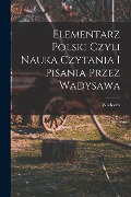 Elementarz polski czyli nauka czytania i pisania przez Wadysawa - Wadysaw Dyniewicz