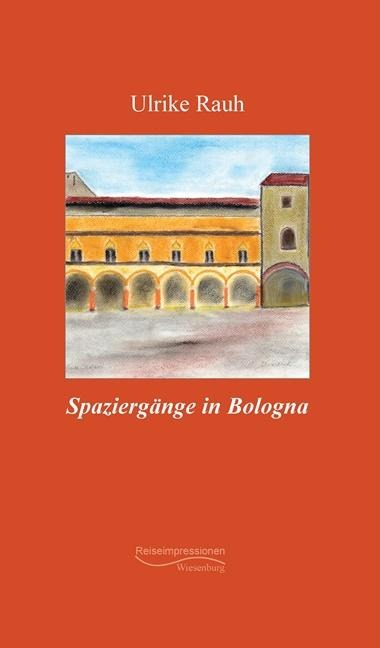 Spaziergänge in Bologna - Ulrike Rauh