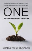 One | Become Tomorrow's You Today: Distill Your Vision into a Single Word and Create a Roadmap to Your Future Self (Authorpreneur, #10) - Bradley Charbonneau