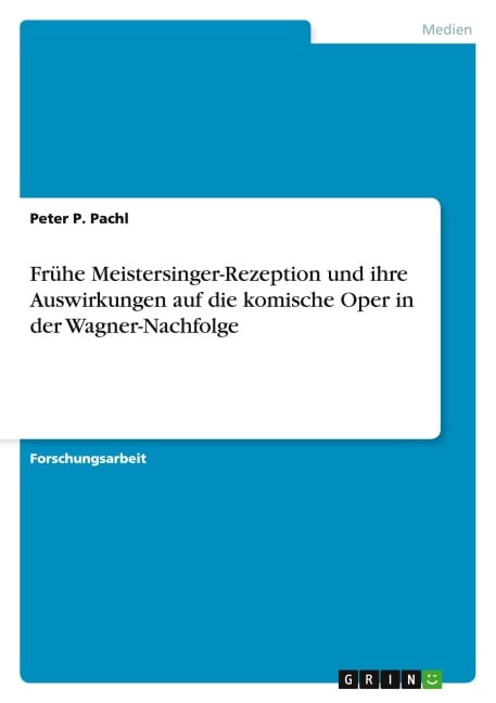 Frühe Meistersinger-Rezeption und ihre Auswirkungen auf die komische Oper in der Wagner-Nachfolge - Peter P. Pachl