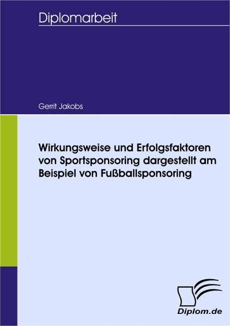 Wirkungsweise und Erfolgsfaktoren von Sportsponsoring dargestellt am Beispiel von Fußballsponsoring - Gerrit Jakobs