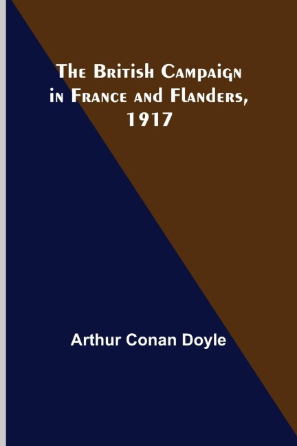 The British Campaign in France and Flanders, 1917 - Arthur Conan Doyle
