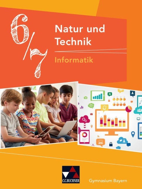 Natur und Technik 6/7: Informatik Gymnasium Bayern - Dieter Bergmann, Sebastian Hennekes, Stefan Wessely, Christian Schwarz, Sebastian Schyma