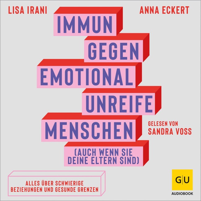 Immun gegen emotional unreife Menschen (auch wenn sie deine Eltern sind) - Anna Eckert, Lisa Irani