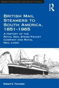 British Mail Steamers to South America, 1851-1965 - Robert E. Forrester