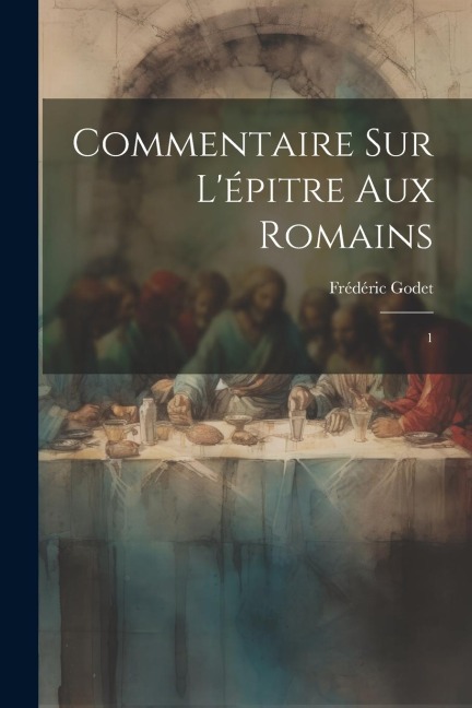 Commentaire sur l'épitre aux Romains - Frédéric Godet