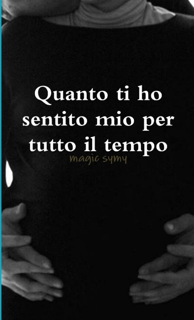 Quanto ti ho sentito mio per tutto il tempo - Magic Symy